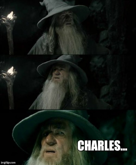 Confused Gandalf | CHARLES... | image tagged in memes,confused gandalf | made w/ Imgflip meme maker