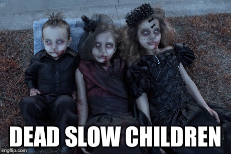 DEAD SLOW CHILDREN | made w/ Imgflip meme maker