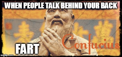 When people talk behind your back | WHEN PEOPLE TALK BEHIND YOUR BACK FART | image tagged in confucius says,people | made w/ Imgflip meme maker
