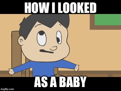 HOW I LOOKED AS A BABY | image tagged in me | made w/ Imgflip meme maker