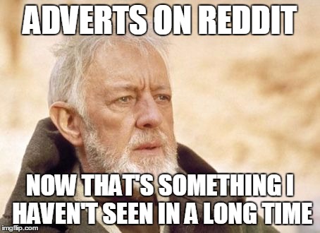 Obi Wan Kenobi | ADVERTS ON REDDIT NOW THAT'S SOMETHING I HAVEN'T SEEN IN A LONG TIME | image tagged in memes,obi wan kenobi | made w/ Imgflip meme maker