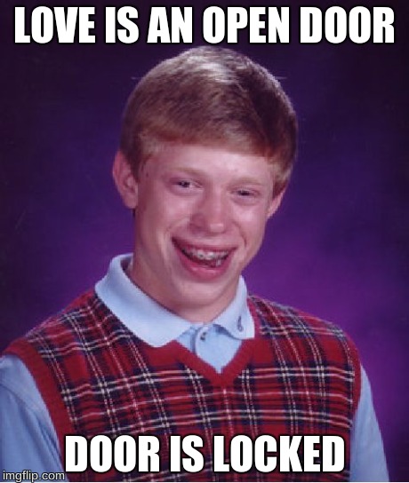 Bad Luck Brian Meme | LOVE IS AN OPEN DOOR DOOR IS LOCKED | image tagged in memes,bad luck brian | made w/ Imgflip meme maker