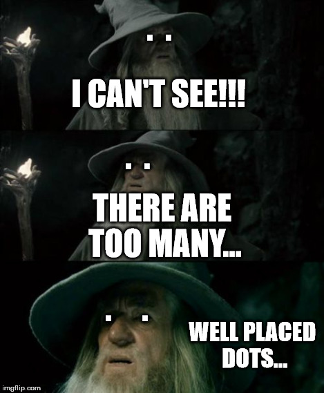 Confused Gandalf Meme | .  . .  . .     . I CAN'T SEE!!! THERE ARE TOO MANY... WELL PLACED DOTS... | image tagged in memes,confused gandalf | made w/ Imgflip meme maker