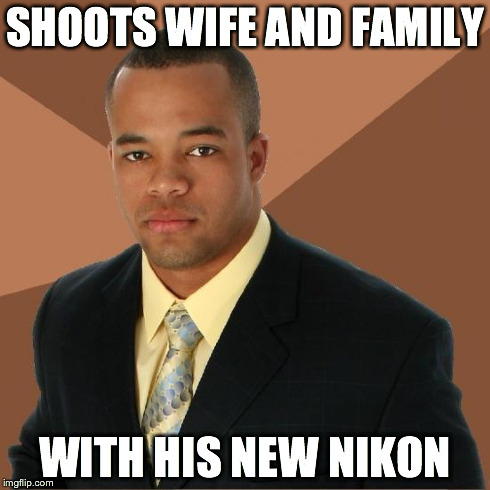 Successful Black Guy | SHOOTS WIFE AND FAMILY WITH HIS NEW NIKON | image tagged in successful black guy | made w/ Imgflip meme maker