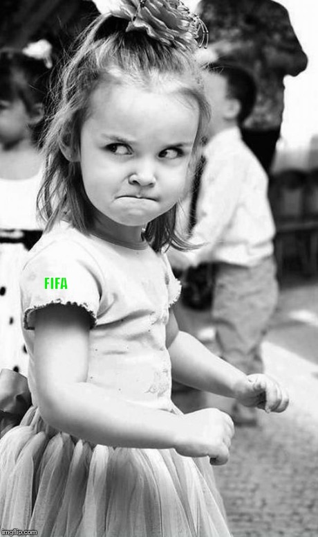   | FIFA | image tagged in cute angry girl,memes | made w/ Imgflip meme maker