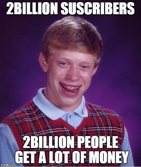 Bad Luck Brian | 2BILLION SUSCRIBERS 2BILLION PEOPLE GET A LOT OF MONEY | image tagged in memes,bad luck brian | made w/ Imgflip meme maker