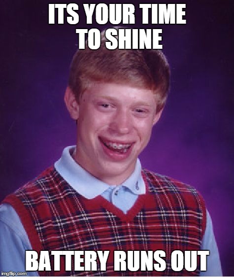 Bad Luck Brian Meme | ITS YOUR TIME TO SHINE BATTERY RUNS OUT | image tagged in memes,bad luck brian | made w/ Imgflip meme maker