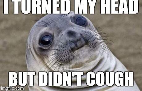 Awkward Moment Sealion | I TURNED MY HEAD BUT DIDN'T COUGH | image tagged in memes,awkward moment sealion | made w/ Imgflip meme maker