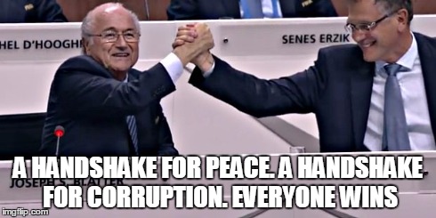 A HANDSHAKE FOR PEACE. A HANDSHAKE FOR CORRUPTION. EVERYONE WINS | image tagged in blatter | made w/ Imgflip meme maker
