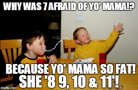 7-Eleven | WHY WAS 7 AFRAID OF YO' MAMA!? SHE '8 9, 10 & 11'! BECAUSE YO' MAMA SO FAT! | image tagged in memes,yo mamas so fat,7 eleven | made w/ Imgflip meme maker