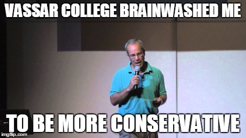 VASSAR COLLEGE BRAINWASHED ME TO BE MORE CONSERVATIVE | made w/ Imgflip meme maker