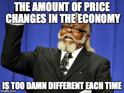 Too Damn High Meme | THE AMOUNT OF PRICE CHANGES IN THE ECONOMY IS TOO DAMN DIFFERENT EACH TIME | image tagged in memes,too damn high | made w/ Imgflip meme maker