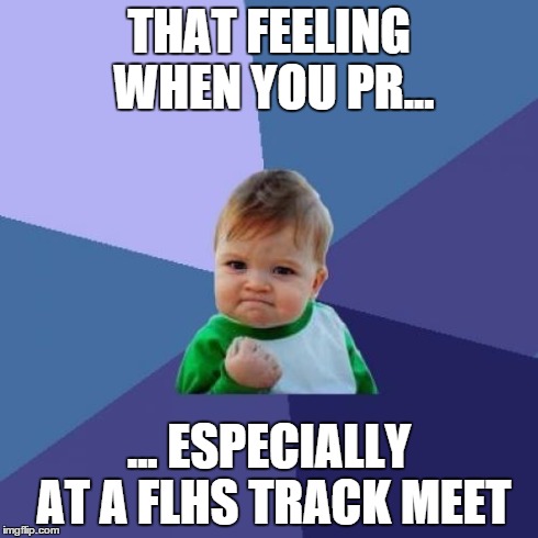 pr | THAT FEELING WHEN YOU PR... ... ESPECIALLY AT A FLHS TRACK MEET | image tagged in memes,success kid | made w/ Imgflip meme maker