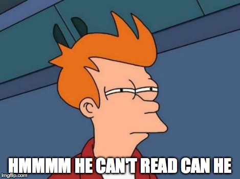 Futurama Fry Meme | HMMMM HE CAN'T READ CAN HE | image tagged in memes,futurama fry | made w/ Imgflip meme maker