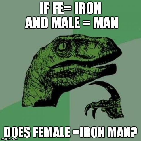Philosoraptor | IF FE= IRON AND MALE = MAN DOES FEMALE =IRON MAN? | image tagged in memes,philosoraptor | made w/ Imgflip meme maker