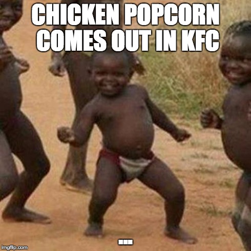 Third World Success Kid Meme | CHICKEN POPCORN COMES OUT IN KFC ... | image tagged in memes,third world success kid | made w/ Imgflip meme maker