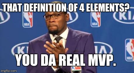 You The Real MVP Meme | THAT DEFINITION OF 4 ELEMENTS? YOU DA REAL MVP. | image tagged in memes,you the real mvp | made w/ Imgflip meme maker