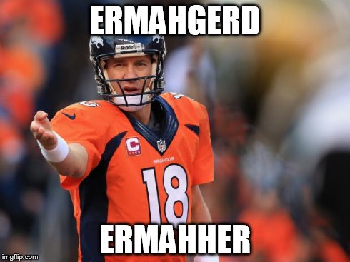 Peyton Manning | ERMAHGERD ERMAHHER | image tagged in peyton manning | made w/ Imgflip meme maker