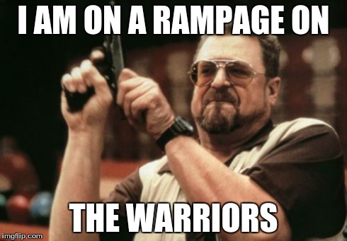 Am I The Only One Around Here | I AM ON A RAMPAGE ON THE WARRIORS | image tagged in memes,am i the only one around here | made w/ Imgflip meme maker