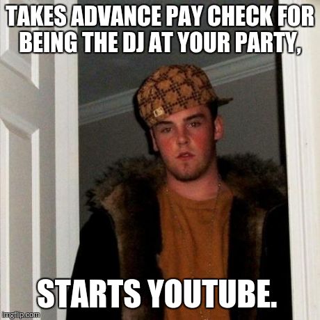 YouTube | TAKES ADVANCE PAY CHECK FOR BEING THE DJ AT YOUR PARTY, STARTS YOUTUBE. | image tagged in memes,scumbag steve | made w/ Imgflip meme maker