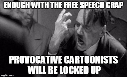Practical Socialist Hitler | ENOUGH WITH THE FREE SPEECH CRAP PROVOCATIVE CARTOONISTS WILL BE LOCKED UP | image tagged in hillary clinton,memes,censorship,democrats,mohammed cartoons,liberal fascism | made w/ Imgflip meme maker