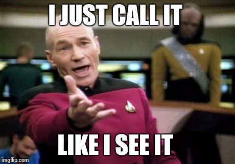 Picard Wtf Meme | I JUST CALL IT LIKE I SEE IT | image tagged in memes,picard wtf | made w/ Imgflip meme maker