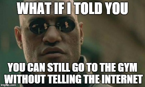 Matrix Morpheus | WHAT IF I TOLD YOU YOU CAN STILL GO TO THE GYM WITHOUT TELLING THE INTERNET | image tagged in memes,matrix morpheus,funny,gym,idiots,internet tough guy | made w/ Imgflip meme maker