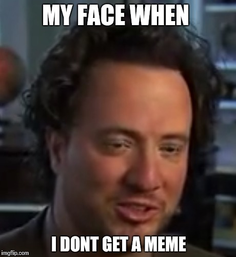 MY FACE WHEN I DONT GET A MEME | made w/ Imgflip meme maker