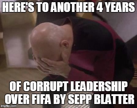 Sepp Blatter controls FIFA... again | HERE'S TO ANOTHER 4 YEARS OF CORRUPT LEADERSHIP OVER FIFA BY SEPP BLATTER | image tagged in fifa election,doubleface palm picard,fifa,sepp blatter,football | made w/ Imgflip meme maker