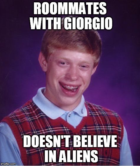 Bad Luck Brian | ROOMMATES WITH GIORGIO DOESN'T BELIEVE IN ALIENS | image tagged in memes,bad luck brian,ancient aliens,ancient aliens guy | made w/ Imgflip meme maker