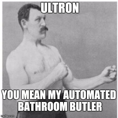 Overly Manly Man | ULTRON YOU MEAN MY AUTOMATED BATHROOM BUTLER | image tagged in memes,overly manly man | made w/ Imgflip meme maker