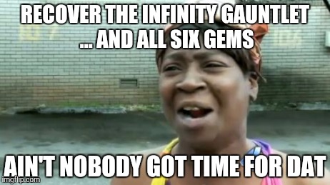 Ain't Nobody Got Time For That | RECOVER THE INFINITY GAUNTLET ... AND ALL SIX GEMS AIN'T NOBODY GOT TIME FOR DAT | image tagged in memes,aint nobody got time for that | made w/ Imgflip meme maker