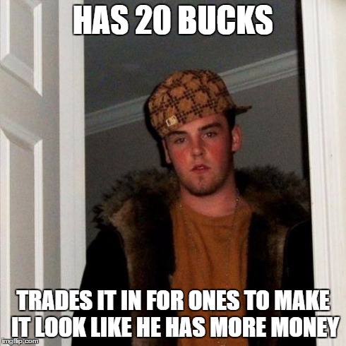 Scumbag Steve | HAS 20 BUCKS TRADES IT IN FOR ONES TO MAKE IT LOOK LIKE HE HAS MORE MONEY | image tagged in memes,scumbag steve | made w/ Imgflip meme maker