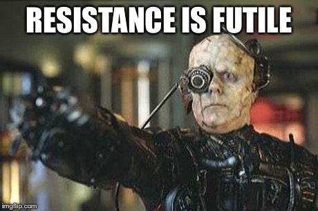 Borg | RESISTANCE IS FUTILE | image tagged in borg | made w/ Imgflip meme maker