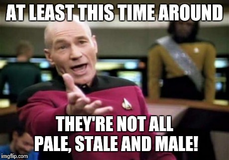 Picard Wtf Meme | AT LEAST THIS TIME AROUND THEY'RE NOT ALL PALE, STALE AND MALE! | image tagged in memes,picard wtf | made w/ Imgflip meme maker