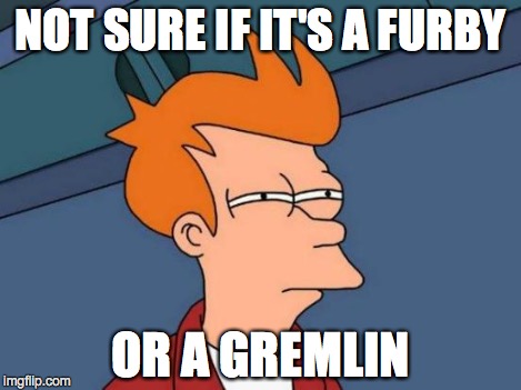 Futurama Fry Meme | NOT SURE IF IT'S A FURBY OR A GREMLIN | image tagged in memes,futurama fry | made w/ Imgflip meme maker