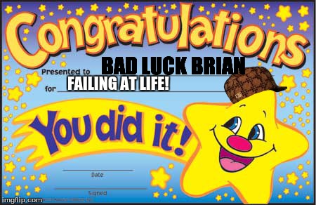 Happy Star Congratulations Meme | BAD LUCK BRIAN FAILING AT LIFE! | image tagged in memes,happy star congratulations,scumbag | made w/ Imgflip meme maker