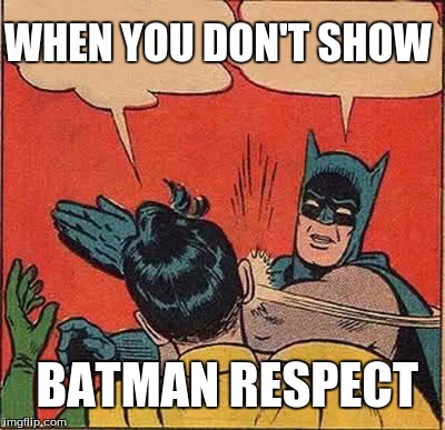 Batman Slapping Robin Meme | WHEN YOU DON'T SHOW BATMAN RESPECT | image tagged in memes,batman slapping robin | made w/ Imgflip meme maker