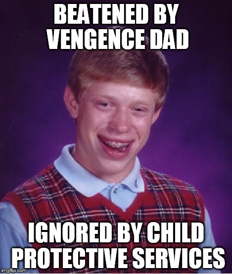 Bad Luck Brian Meme | BEATENED BY VENGENCE DAD IGNORED BY CHILD PROTECTIVE SERVICES | image tagged in memes,bad luck brian | made w/ Imgflip meme maker
