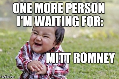 Evil Toddler Meme | ONE MORE PERSON I'M WAITING FOR: MITT ROMNEY | image tagged in memes,evil toddler | made w/ Imgflip meme maker