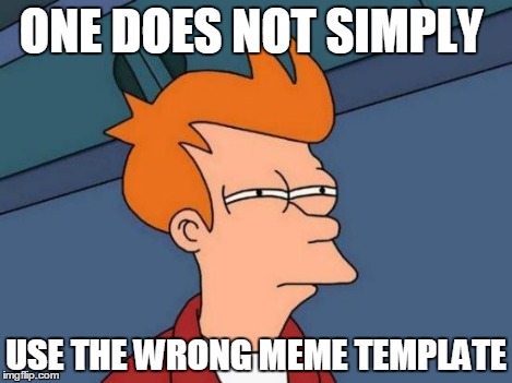 Futurama Fry Meme | ONE DOES NOT SIMPLY USE THE WRONG MEME TEMPLATE | image tagged in memes,futurama fry | made w/ Imgflip meme maker
