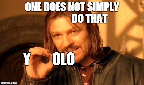 One Does Not Simply Meme | ONE DOES NOT SIMPLY                 
DO THAT Y        OLO | image tagged in memes,one does not simply | made w/ Imgflip meme maker