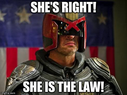 Judge Dredd Approves | SHE'S RIGHT! SHE IS THE LAW! | image tagged in judge dredd approves | made w/ Imgflip meme maker
