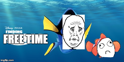 Finals got me like | FREE TIME | image tagged in finals,finals week,finding nemo | made w/ Imgflip meme maker