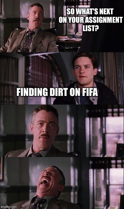 spiderman laugh | SO WHAT'S NEXT ON YOUR ASSIGNMENT LIST? FINDING DIRT ON FIFA | image tagged in spiderman laugh | made w/ Imgflip meme maker