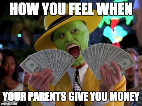 Money Money | HOW YOU FEEL WHEN YOUR PARENTS GIVE YOU MONEY | image tagged in memes,money money | made w/ Imgflip meme maker