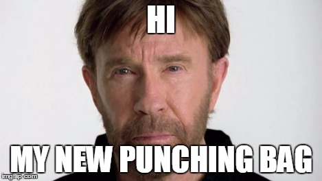 Chuck Norris | HI MY NEW PUNCHING BAG | image tagged in chuck norris | made w/ Imgflip meme maker