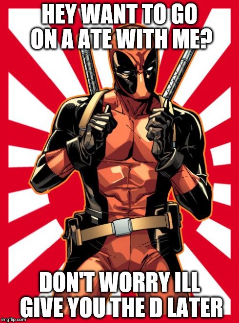 classic deadpool | HEY WANT TO GO ON A ATE WITH ME? DON'T WORRY ILL GIVE YOU THE D LATER | image tagged in memes,deadpool pick up lines | made w/ Imgflip meme maker