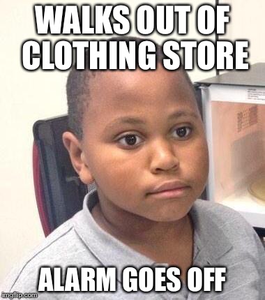 Minor Mistake Marvin Meme | WALKS OUT OF CLOTHING STORE ALARM GOES OFF | image tagged in memes,minor mistake marvin | made w/ Imgflip meme maker