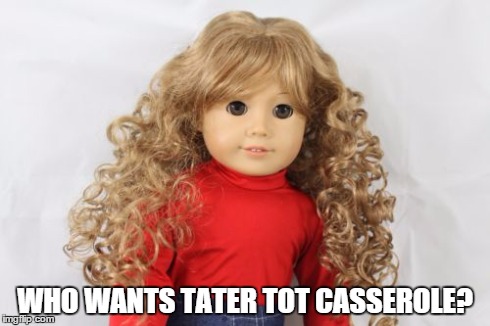 WHO WANTS TATER TOT CASSEROLE? | made w/ Imgflip meme maker